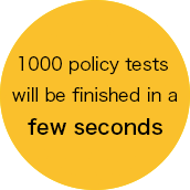 1000 policy tests will be finished in a few seconds