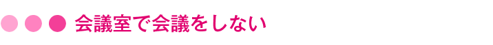 会議室で会議をしない