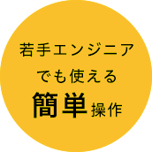 若手エンジニアでも使える簡単操作