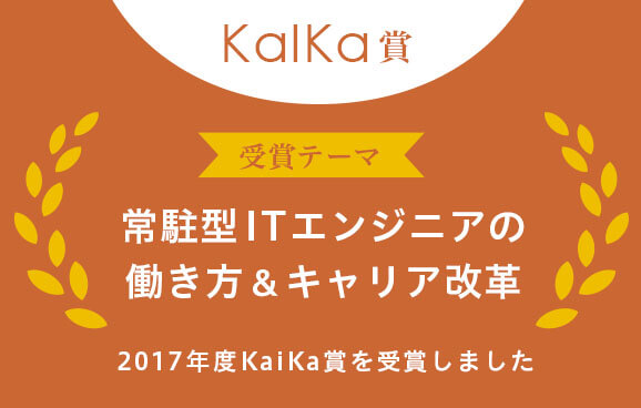 2017年度KaiKa賞を受賞しました。受賞テーマは、常駐型ITエンジニアの働き方＆キャリア改革です