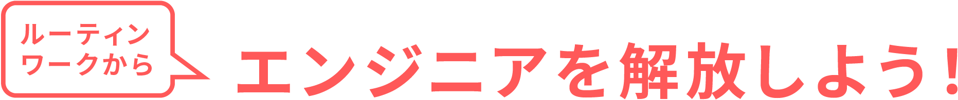 ルーティンワークからエンジニアを解放しよう！