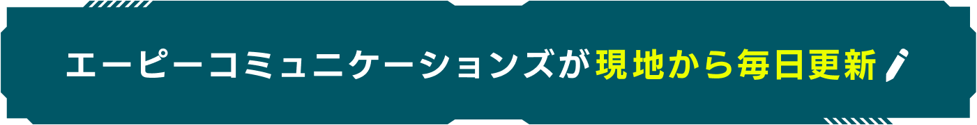 エーピーコミュニケーションズが現地から毎日更新